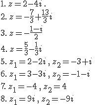 1. \,z=2-4i\,. \\\\2. \,z=-\frac{7}{3}+\frac{13}{3}i\, \\\\3. \,z=-\frac{1-i}{2}\, \\\\4. \,z=\frac{5}{3}-\frac{1}{3}i \\\\5. \,z_1=2-2i\,, \,z_2=-3+i\, \\\\6. \,z_1=3-3i\,, \,z_2=-1-i\, \\\\7. \,z_1=-4\,, \,z_2=4\, \\\\8.\,z_1=9i\,, \,z_2=-9i\,